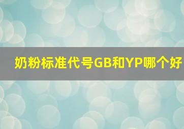 奶粉标准代号GB和YP哪个好