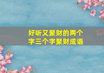 好听又聚财的两个字三个字聚财成语