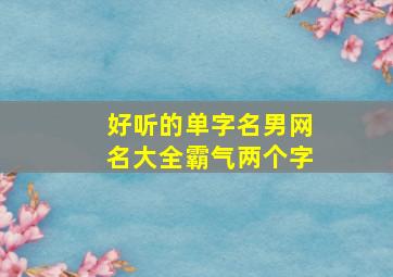 好听的单字名男网名大全霸气两个字