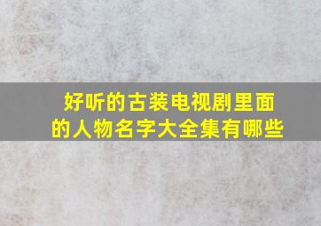 好听的古装电视剧里面的人物名字大全集有哪些