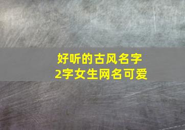 好听的古风名字2字女生网名可爱