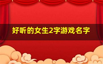 好听的女生2字游戏名字