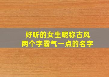 好听的女生昵称古风两个字霸气一点的名字