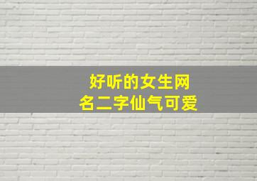 好听的女生网名二字仙气可爱