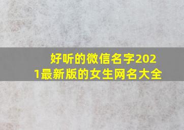 好听的微信名字2021最新版的女生网名大全