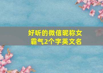 好听的微信昵称女霸气2个字英文名