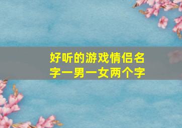 好听的游戏情侣名字一男一女两个字