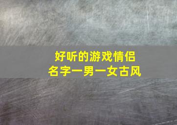 好听的游戏情侣名字一男一女古风