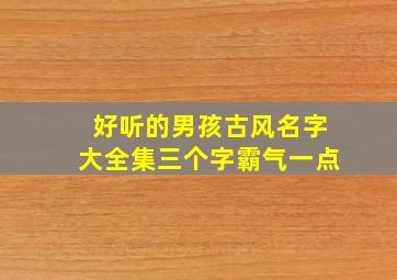 好听的男孩古风名字大全集三个字霸气一点