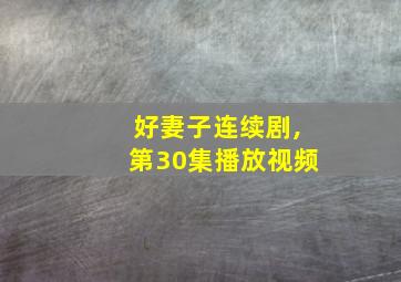 好妻子连续剧,第30集播放视频