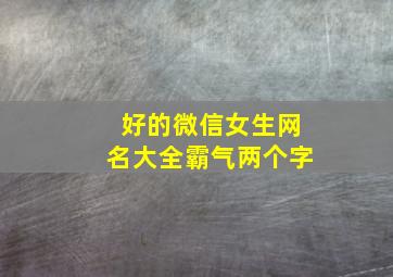 好的微信女生网名大全霸气两个字