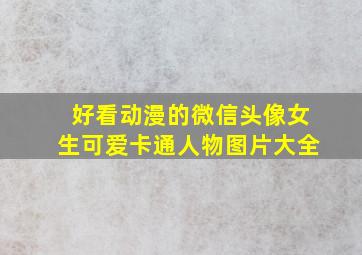 好看动漫的微信头像女生可爱卡通人物图片大全