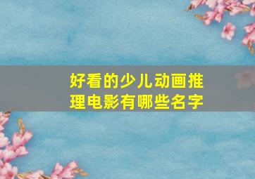 好看的少儿动画推理电影有哪些名字