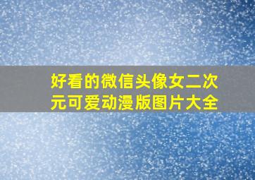 好看的微信头像女二次元可爱动漫版图片大全