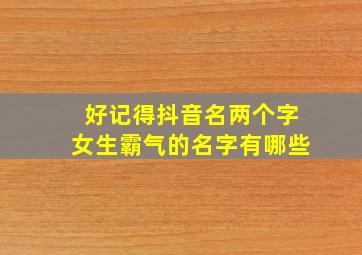 好记得抖音名两个字女生霸气的名字有哪些