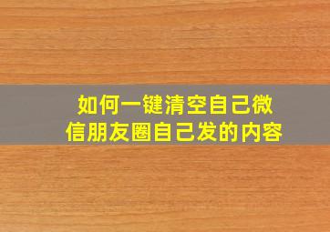 如何一键清空自己微信朋友圈自己发的内容