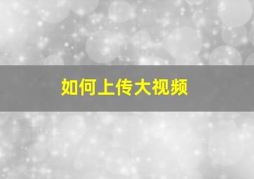 如何上传大视频