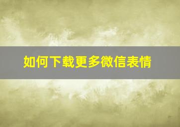 如何下载更多微信表情