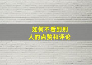 如何不看到别人的点赞和评论