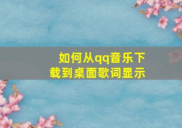 如何从qq音乐下载到桌面歌词显示