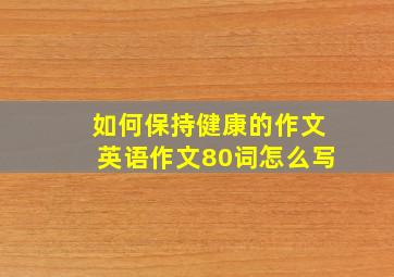 如何保持健康的作文英语作文80词怎么写