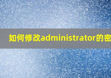 如何修改administrator的密码