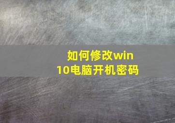 如何修改win10电脑开机密码