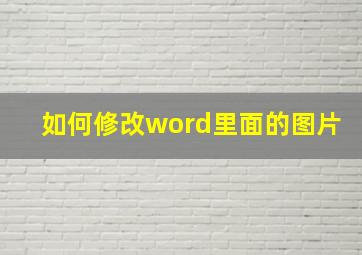 如何修改word里面的图片