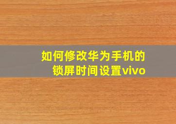 如何修改华为手机的锁屏时间设置vivo