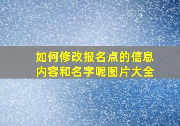 如何修改报名点的信息内容和名字呢图片大全