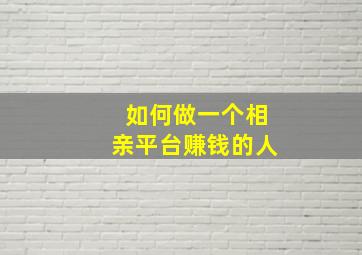 如何做一个相亲平台赚钱的人