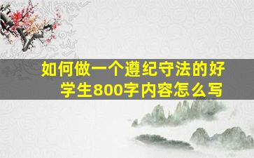 如何做一个遵纪守法的好学生800字内容怎么写