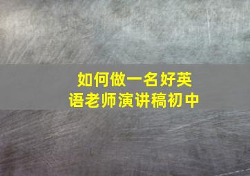 如何做一名好英语老师演讲稿初中