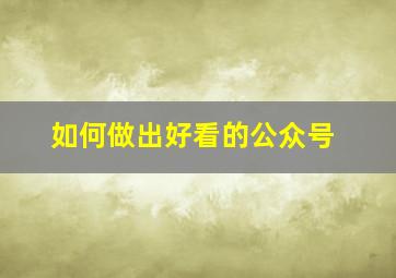 如何做出好看的公众号