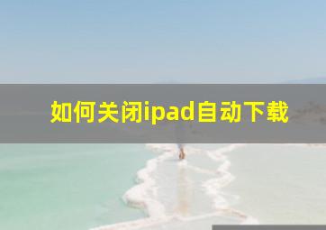 如何关闭ipad自动下载