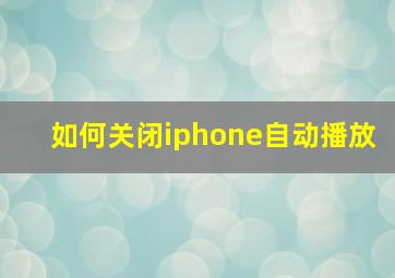 如何关闭iphone自动播放