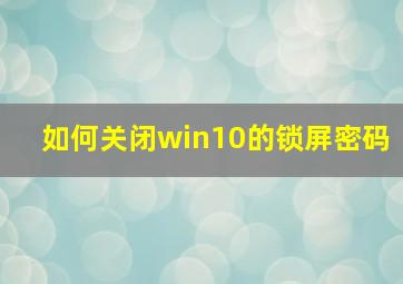 如何关闭win10的锁屏密码