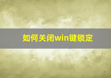 如何关闭win键锁定