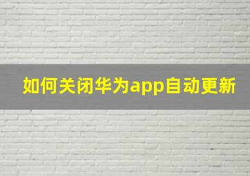 如何关闭华为app自动更新