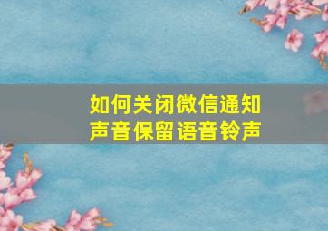 如何关闭微信通知声音保留语音铃声