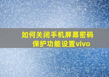 如何关闭手机屏幕密码保护功能设置vivo