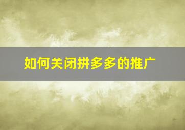 如何关闭拼多多的推广