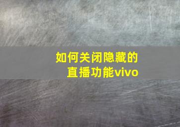 如何关闭隐藏的直播功能vivo