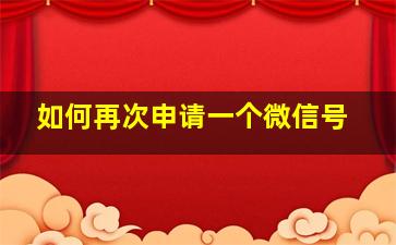 如何再次申请一个微信号