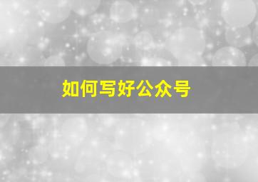 如何写好公众号