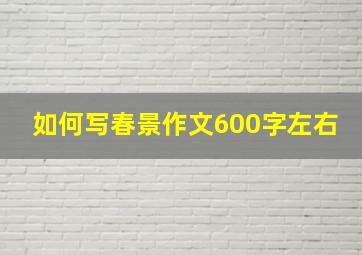 如何写春景作文600字左右