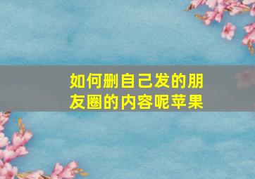 如何删自己发的朋友圈的内容呢苹果