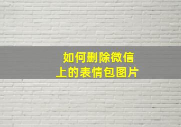 如何删除微信上的表情包图片