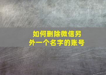 如何删除微信另外一个名字的账号