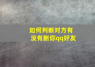 如何判断对方有没有删你qq好友